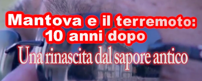 Mantova a 10 anni dal sisma: speciale di Mantovauno stasera su ValpadanaTv e domani su LombardiaTv